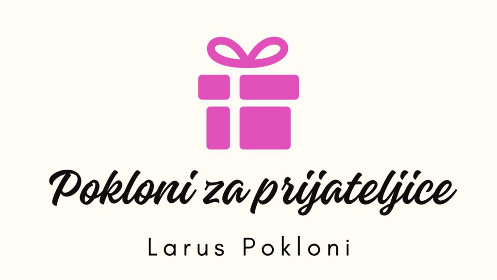 Personalizirani pokloni za prijateljice - Larus pokloni